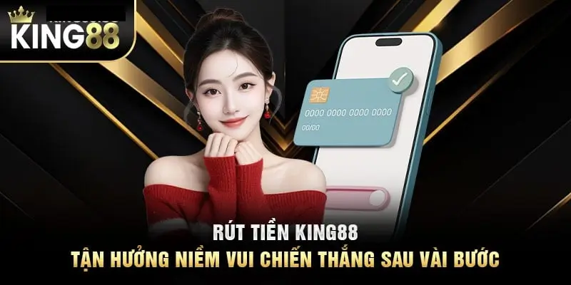 Rút tiền King88 siêu nhanh để tận hưởng niềm vui chiến thắng