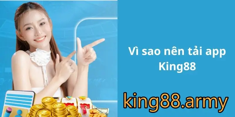 Tải app King88 mang về nhiều ưu điểm cho người dùng